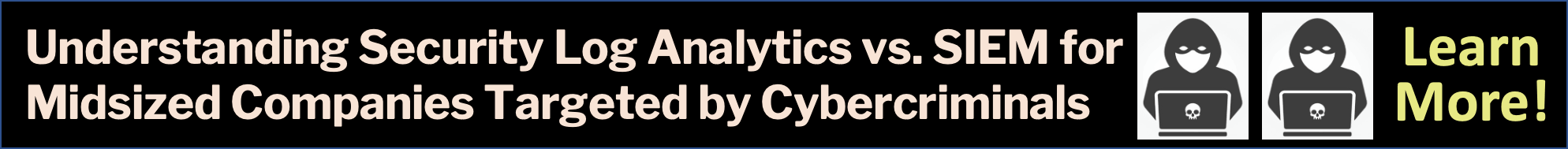 Understanding Security Log Analytics vs. SIEM for Midsized Companies Targeted by Cybercriminals. Learn More!