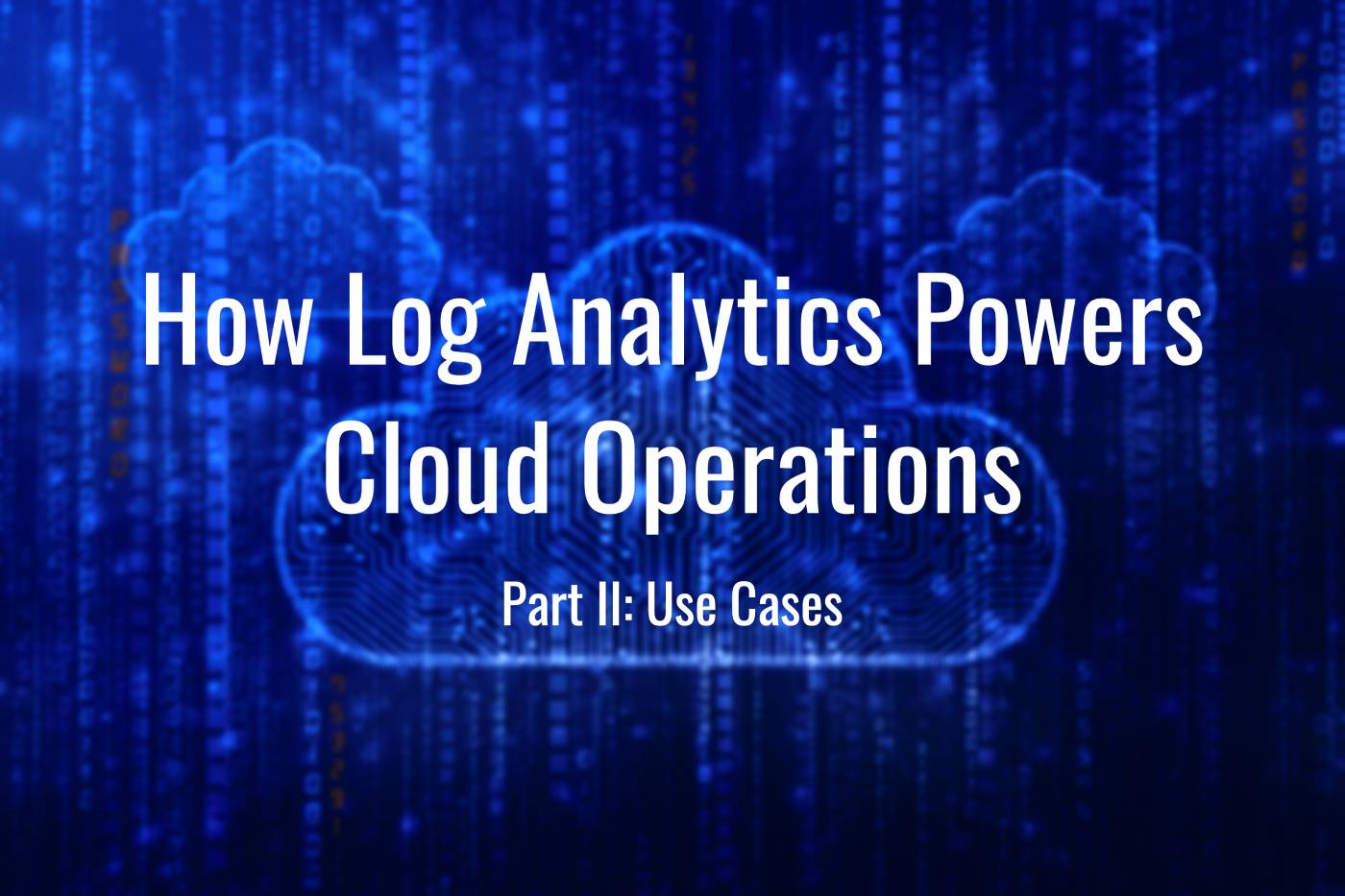 How Log Analytics Powers Cloud Operations